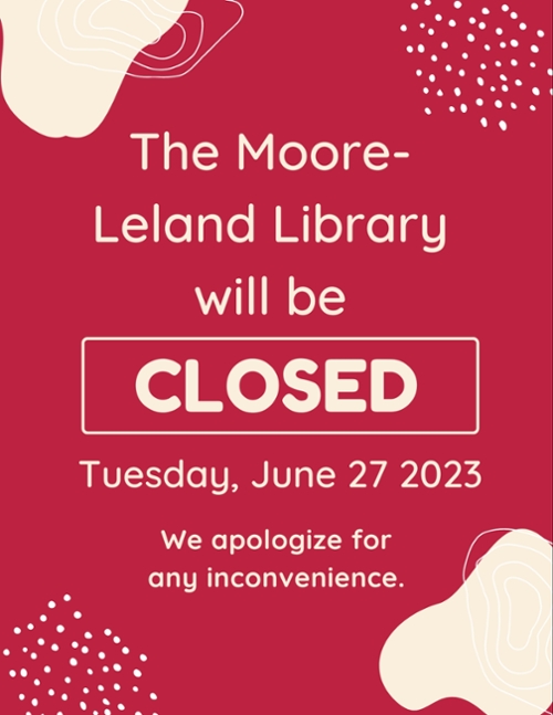 THE MOORE-LELAND LIBRARY WILL BE CLOSED