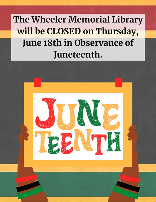 WHEELER MEMORIAL LIBRARY CLOSED- JUNETEENTH